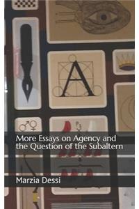 More Essays on Agency and the Question of the Subaltern