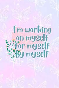 I'm Working On Myself For Myself By Myself