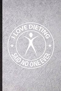 I Love Dieting Said No One Ever