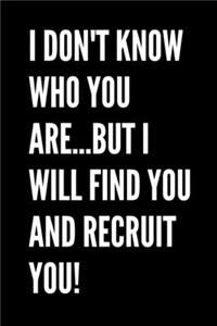 I Don't Know Who You Are....But I Will Find You And Recruit You! - HR Funny Quote Notebook/Journal