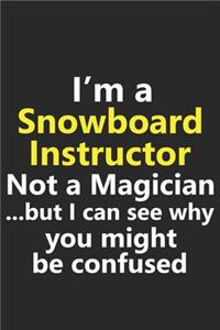 I'm a Snowboard Instructor Not A Magician But I Can See Why You Might Be Confused
