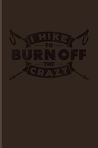 I Hike To Burn Off The Crazy