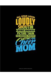 All Star Lovin' Loudly Shoutin' Picture Takin' Facebook Postin' Stunt Lovin' Cheer Mom