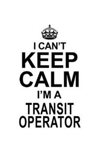 I Can't Keep Calm I'm A Transit Operator