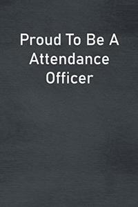 Proud To Be A Attendance Officer