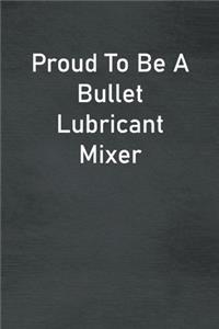 Proud To Be A Bullet Lubricant Mixer