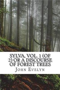 Sylva, Vol. 1 (of 2) Or A Discourse of Forest Trees