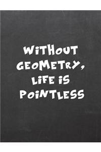 Without Geometry, Life Is Pointless: 7.44 X 9.69 Wide Ruled Paper Notebook, Appreciation, Quote Journal or Diary Unique Inspirational Composition Book Gift for Friend, Family, Teacher - Retirement, Birthday or Gratitude Present - Black Chalkboard C