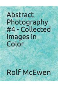 Abstract Photography #4 - Collected Images in Color