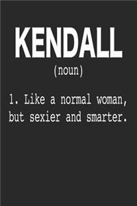 Kendall (Noun) 1. Like a Normal Woman, But Sexier and Smarter.