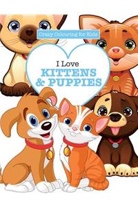 I Love Kittens & Puppies ( Crazy Colouring For Kids)