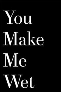 You Make Me Wet