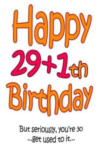 Happy 29+1th Birthday: Say Happy 30th Birthday in a Funny Way! Birthday Book to Use as a Journal or Notebook. Way Better Than a Birthday Card!