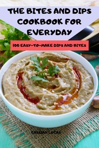 The Bites and Dips Cookbook for Everyday