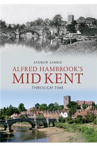 Alfred Hambrook's Mid Kent Through Time