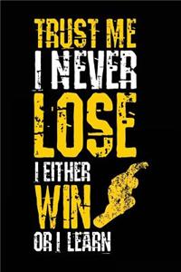 Trust Me I Never Lose I Either Win Or I Learn