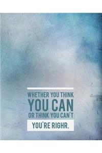 Whether You Think You Can Or Think You Can't, You're Right.