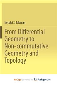 From Differential Geometry to Non-commutative Geometry and Topology