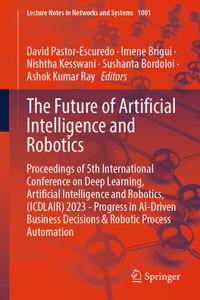 Future of Artificial Intelligence and Robotics: Proceedings of 5th International Conference on Deep Learning, Artificial Intelligence and Robotics, (Icdlair) 2023 - Progress in Ai-Driven Business 