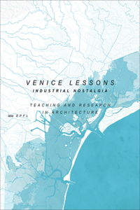 Venice Lessons – Industrial Nostalgia. Teaching and Research in Architecture