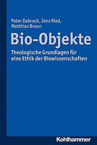 Bio-Objekte: Theologische Grundlagen Fur Eine Ethik Der Biowissenschaften