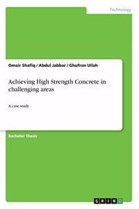 Achieving High Strength Concrete in challenging areas