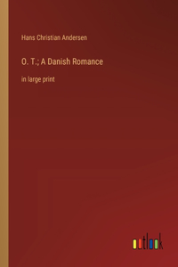 O. T.; A Danish Romance