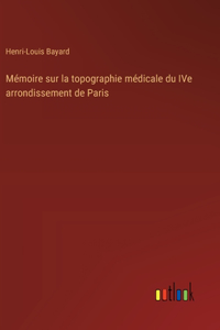 Mémoire sur la topographie médicale du IVe arrondissement de Paris