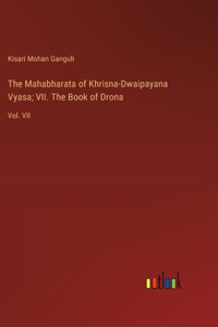 Mahabharata of Khrisna-Dwaipayana Vyasa; VII. The Book of Drona: Vol. VII