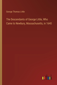 Descendants of George Little, Who Came to Newbury, Massachusetts, in 1640