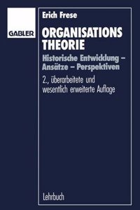 Organisationstheorie: Historische Entwicklung -- AnsÃ¤tze -- Perspektiven