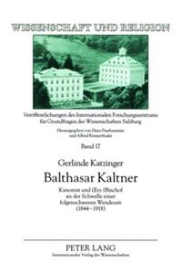 Balthasar Kaltner: Kanonist Und (Erz-)Bischof an Der Schwelle Einer Folgenschweren Wendezeit (1844-1918)