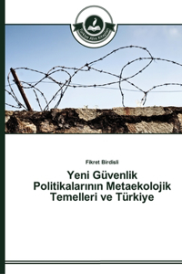 Yeni Güvenlik Politikalarinin Metaekolojik Temelleri ve Türkiye