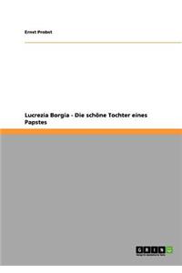 Lucrezia Borgia - Die schöne Tochter eines Papstes