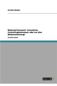 Balanced Scorecard - Innovatives Controllinginstrument, oder nur eine Modeerscheinung?