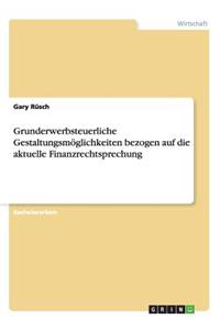 Grunderwerbsteuerliche Gestaltungsmöglichkeiten bezogen auf die aktuelle Finanzrechtsprechung