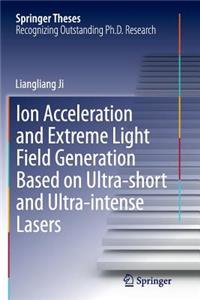 Ion acceleration and extreme light field generation based on ultra-short and ultra–intense lasers