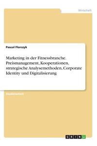 Marketing in der Fitnessbranche. Preismanagement, Kooperationen, strategische Analysemethoden, Corporate Identity und Digitalisierung