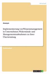 Implementierung von Wissensmanagement in Unternehmen. Widerstände und Managementmaßnahmen zu ihrer Überwindung