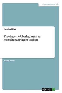Theologische Überlegungen zu menschenwürdigem Sterben