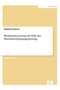 Werkstattsteuerung mit Hilfe der Maschinenbelegungsplanung