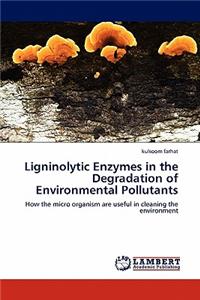 Ligninolytic Enzymes in the Degradation of Environmental Pollutants