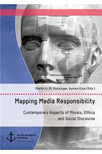Mapping Media Responsibility. Contemporary Aspects of Morals, Ethics and Social Discourse