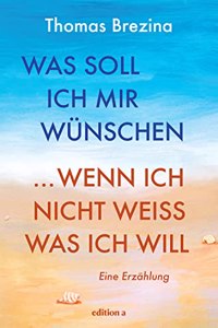 Was soll ich mir wunschen, wenn ich nicht weiÃŸ, was ich will