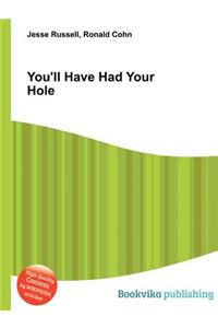 You'll Have Had Your Hole