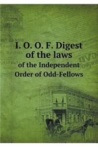 I. O. O. F. Digest of the Laws of the Independent Order of Odd-Fellows