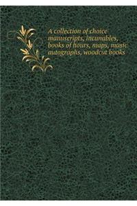 A Collection of Choice Manuscripts, Incunables, Books of Hours, Maps, Music Autographs, Woodcut Books