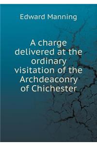 A Charge Delivered at the Ordinary Visitation of the Archdeaconry of Chichester