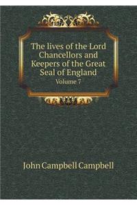 The Lives of the Lord Chancellors and Keepers of the Great Seal of England Volume 7