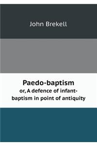 Paedo-Baptism Or, a Defence of Infant-Baptism in Point of Antiquity
